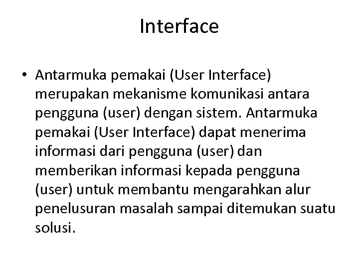 Interface • Antarmuka pemakai (User Interface) merupakan mekanisme komunikasi antara pengguna (user) dengan sistem.