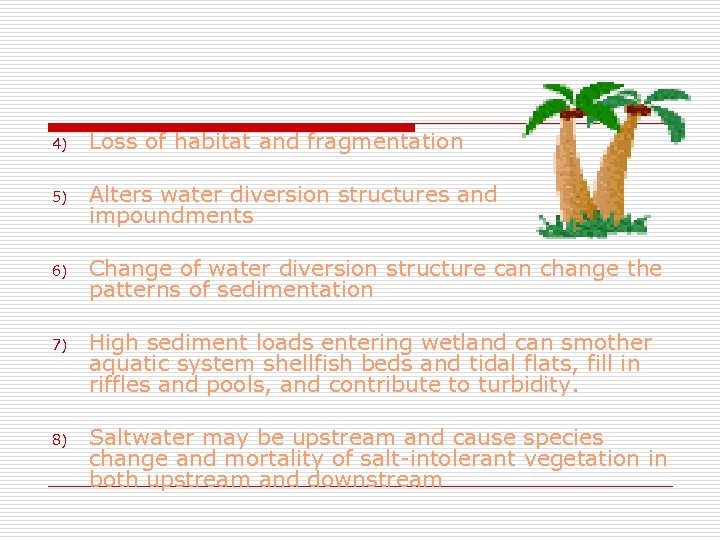 4) Loss of habitat and fragmentation 5) Alters water diversion structures and impoundments 6)