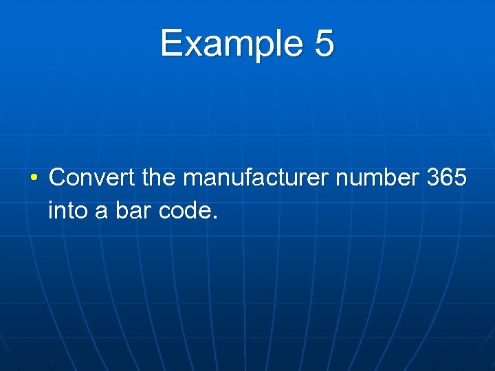 Example 5 • Convert the manufacturer number 365 into a bar code. 