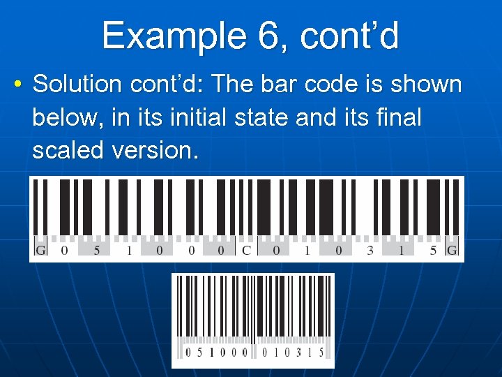 Example 6, cont’d • Solution cont’d: The bar code is shown below, in its