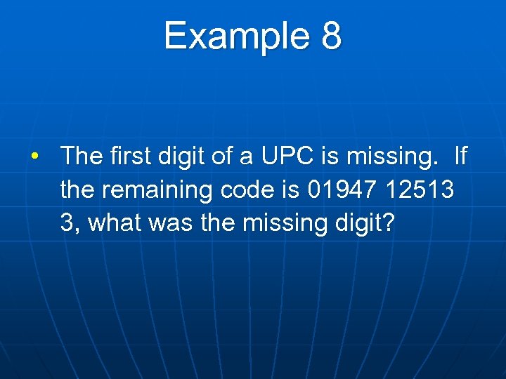 Example 8 • The first digit of a UPC is missing. If the remaining