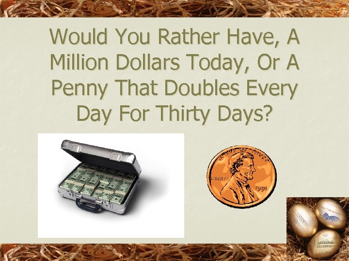 Would You Rather Have, A Million Dollars Today, Or A Penny That Doubles Every