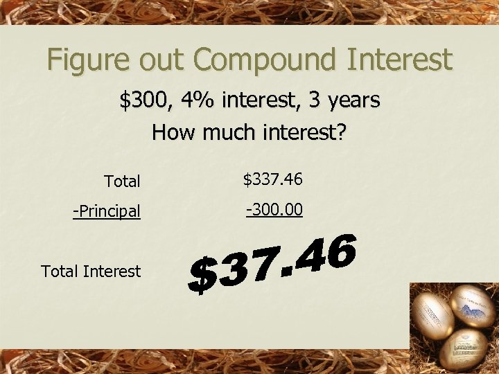 Figure out Compound Interest $300, 4% interest, 3 years How much interest? Total $337.