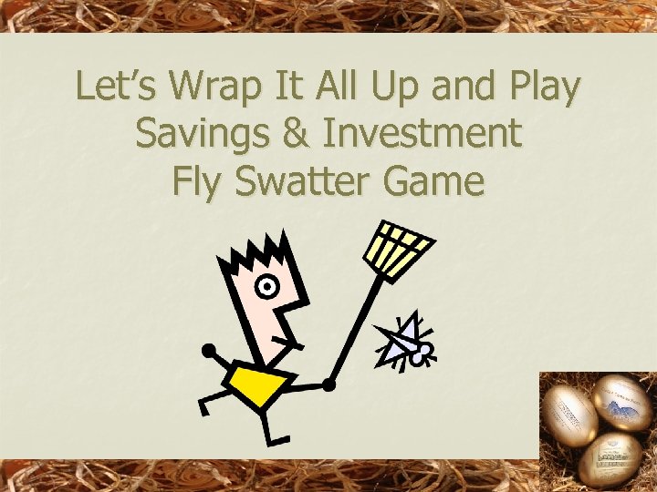 Let’s Wrap It All Up and Play Savings & Investment Fly Swatter Game 