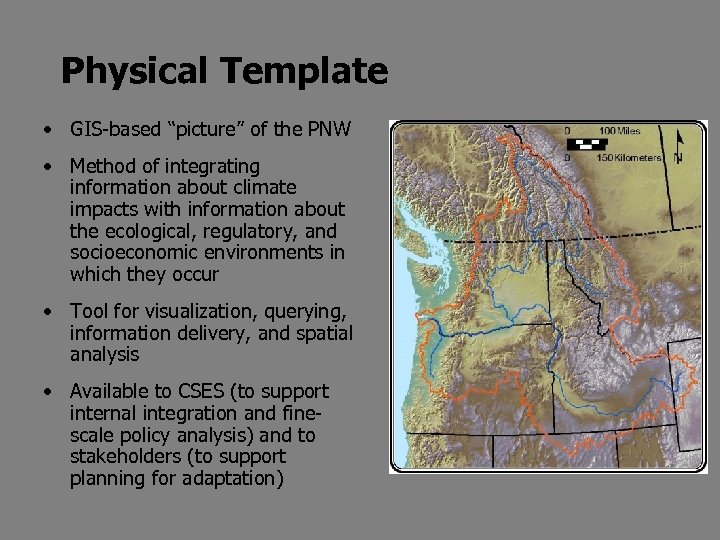 Physical Template • GIS-based “picture” of the PNW • Method of integrating information about