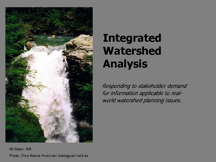 Integrated Watershed Analysis Responding to stakeholder demand for information applicable to realworld watershed planning