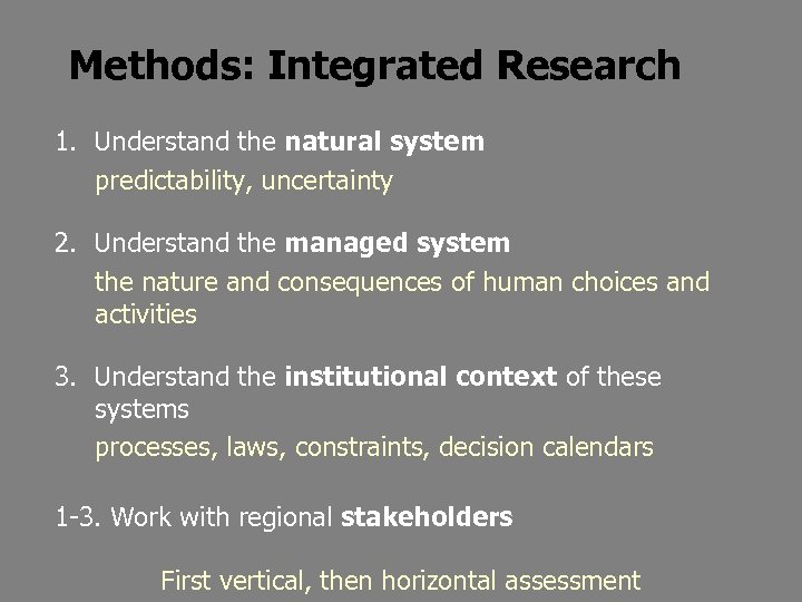 Methods: Integrated Research 1. Understand the natural system predictability, uncertainty 2. Understand the managed