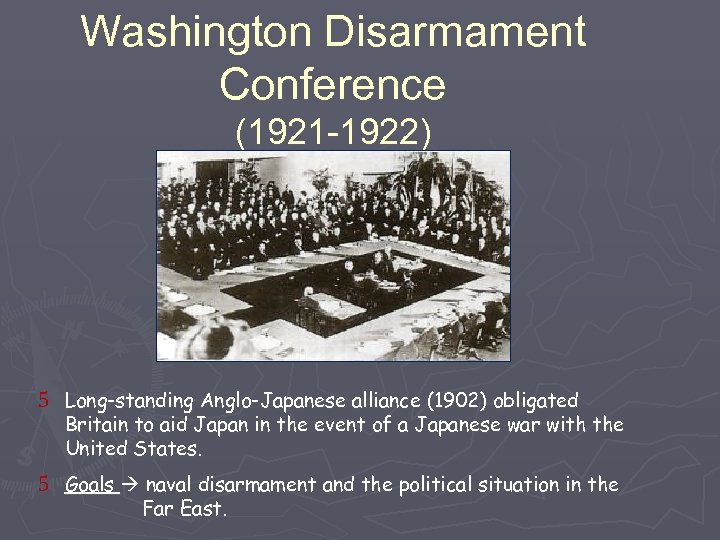 Washington Disarmament Conference (1921 -1922) 5 Long-standing Anglo-Japanese alliance (1902) obligated Britain to aid
