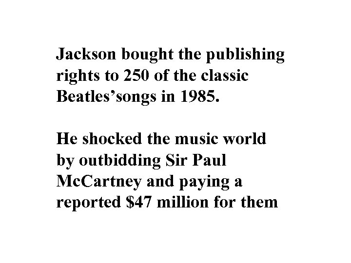 Jackson bought the publishing rights to 250 of the classic Beatles’songs in 1985. He
