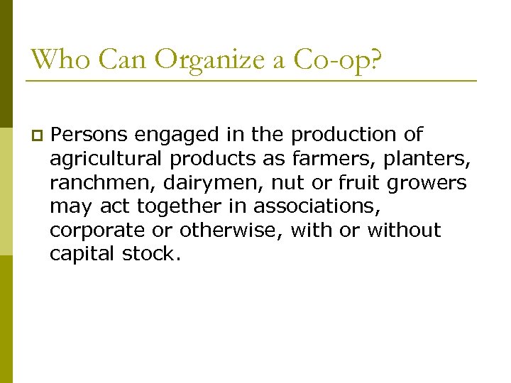 Who Can Organize a Co-op? p Persons engaged in the production of agricultural products