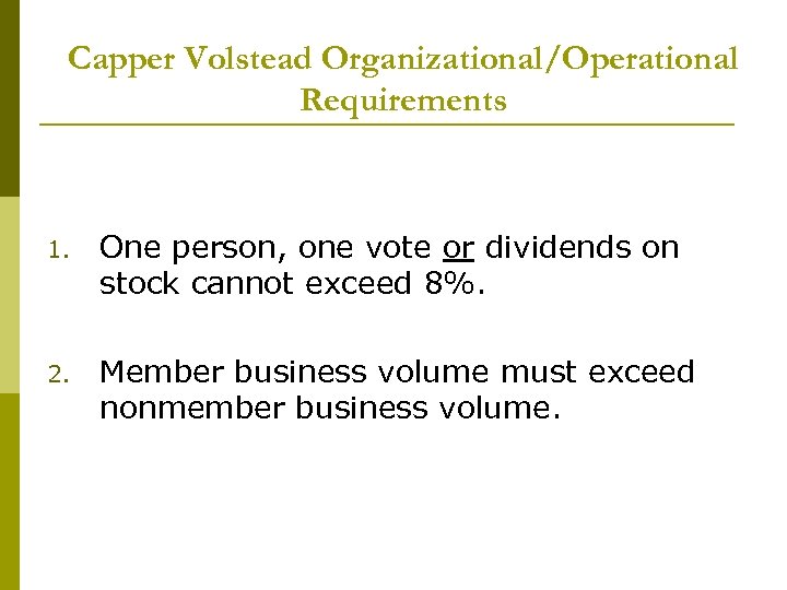 Capper Volstead Organizational/Operational Requirements 1. One person, one vote or dividends on stock cannot