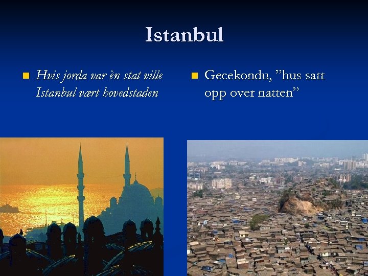 Istanbul n Hvis jorda var èn stat ville Istanbul vært hovedstaden n Gecekondu, ”hus