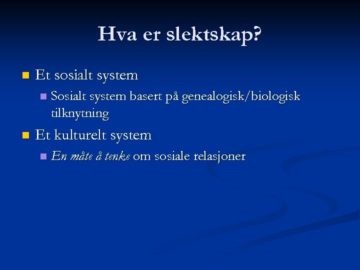 Hva er slektskap? n Et sosialt system n n Sosialt system basert på genealogisk/biologisk