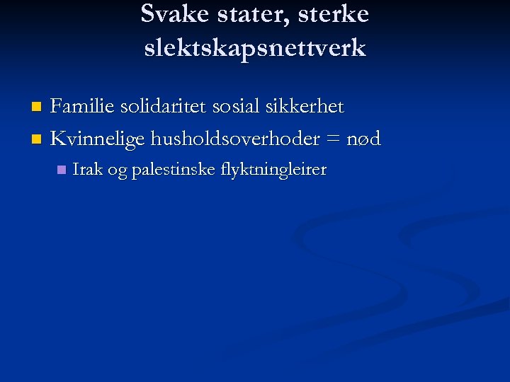 Svake stater, sterke slektskapsnettverk Familie solidaritet sosial sikkerhet n Kvinnelige husholdsoverhoder = nød n
