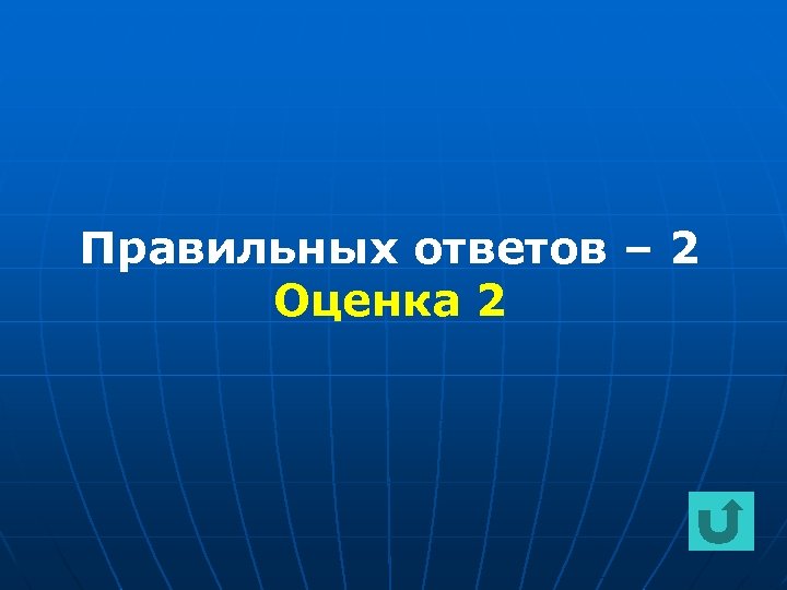 Правильных ответов – 2 Оценка 2 