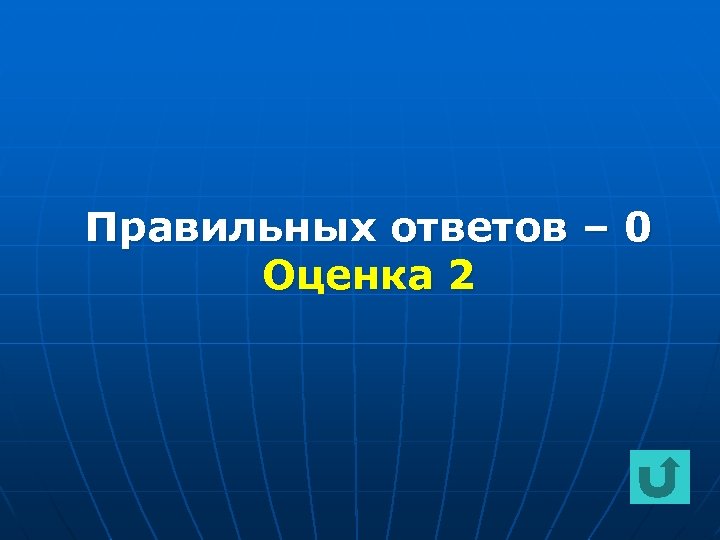 Правильных ответов – 0 Оценка 2 