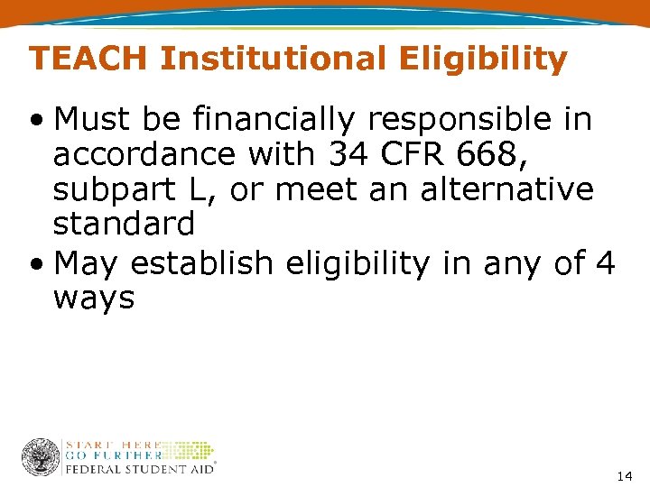 TEACH Institutional Eligibility • Must be financially responsible in accordance with 34 CFR 668,