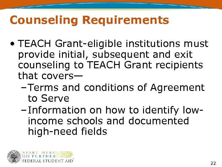 Counseling Requirements • TEACH Grant-eligible institutions must provide initial, subsequent and exit counseling to