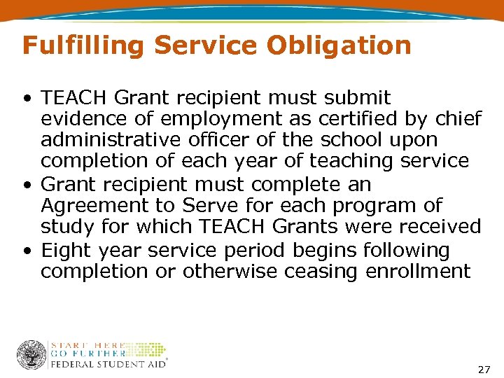 Fulfilling Service Obligation • TEACH Grant recipient must submit evidence of employment as certified