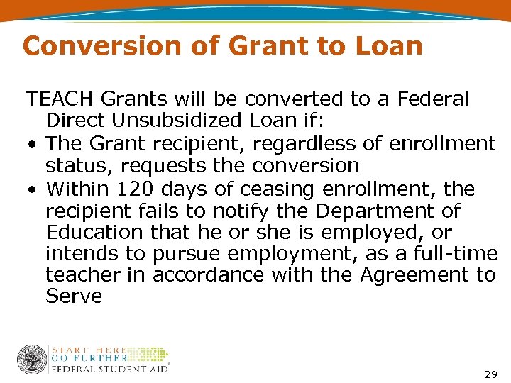 Conversion of Grant to Loan TEACH Grants will be converted to a Federal Direct