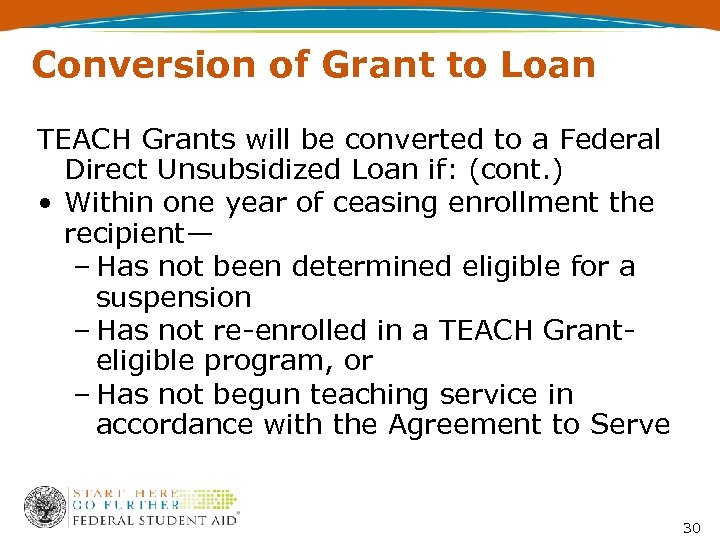 Conversion of Grant to Loan TEACH Grants will be converted to a Federal Direct
