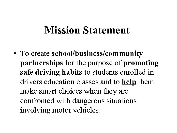 Mission Statement • To create school/business/community partnerships for the purpose of promoting safe driving