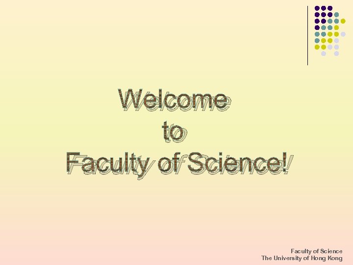 Welcome to Faculty of Science! Faculty of Science The University of Hong Kong 