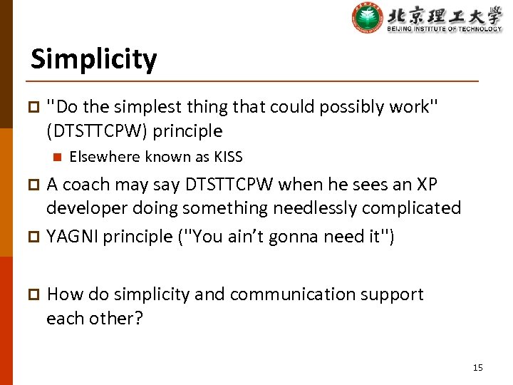 Simplicity p ''Do the simplest thing that could possibly work'' (DTSTTCPW) principle n Elsewhere