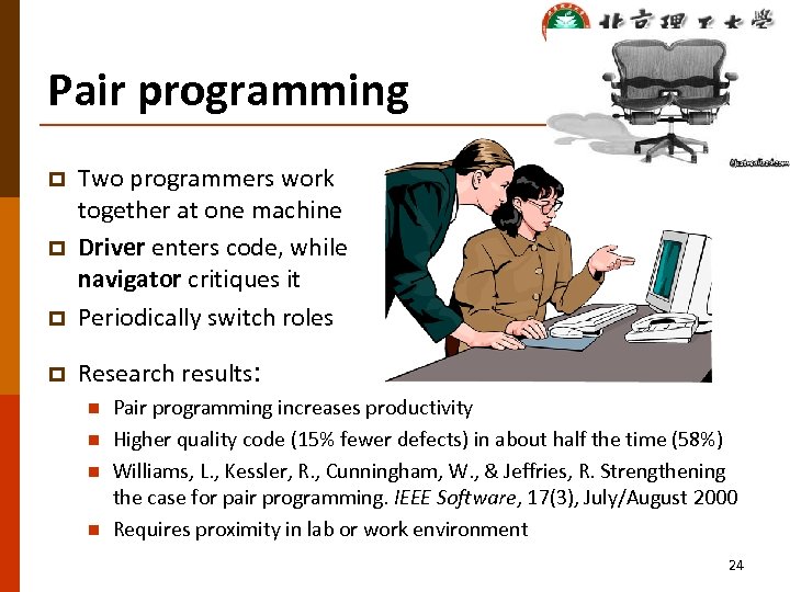 Pair programming p Two programmers work together at one machine Driver enters code, while