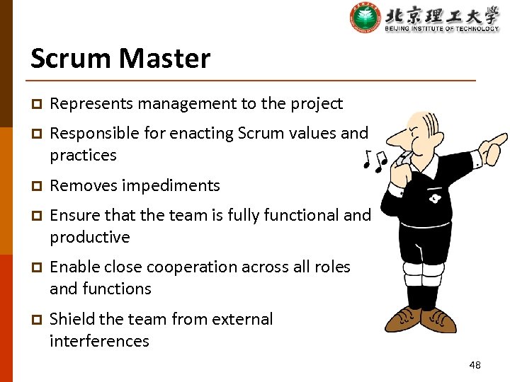 Scrum Master p Represents management to the project p Responsible for enacting Scrum values