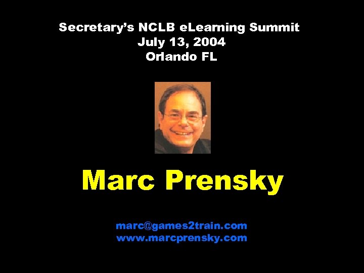 Secretary’s NCLB e. Learning Summit July 13, 2004 Orlando FL Marc Prensky marc@games 2