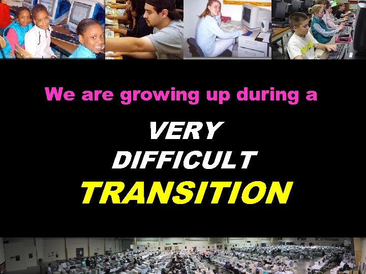 We are growing up during a VERY DIFFICULT TRANSITION © 2004 Marc Prensky 