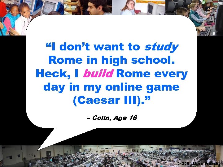 “I don’t want to study Rome in high school. Heck, I build Rome every
