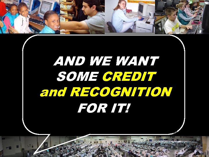 AND WE WANT SOME CREDIT and RECOGNITION FOR IT! © 2004 Marc Prensky 