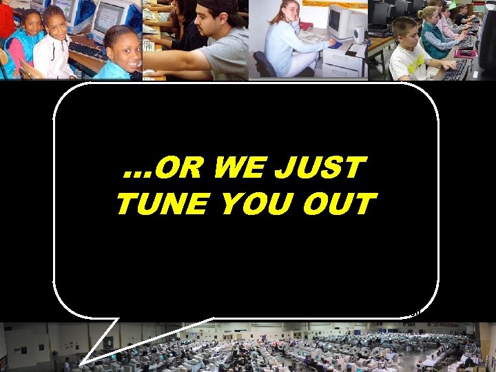 …OR WE JUST TUNE YOU OUT © 2004 Marc Prensky 