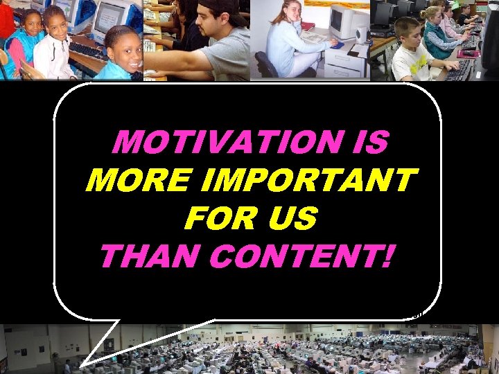 MOTIVATION IS MORE IMPORTANT FOR US THAN CONTENT! © 2004 Marc Prensky 