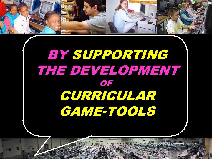 BY SUPPORTING THE DEVELOPMENT OF CURRICULAR GAME-TOOLS © 2004 Marc Prensky 