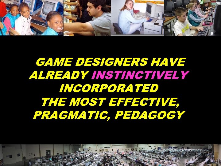 GAME DESIGNERS HAVE ALREADY INSTINCTIVELY INCORPORATED THE MOST EFFECTIVE, PRAGMATIC, PEDAGOGY © 2004 Marc