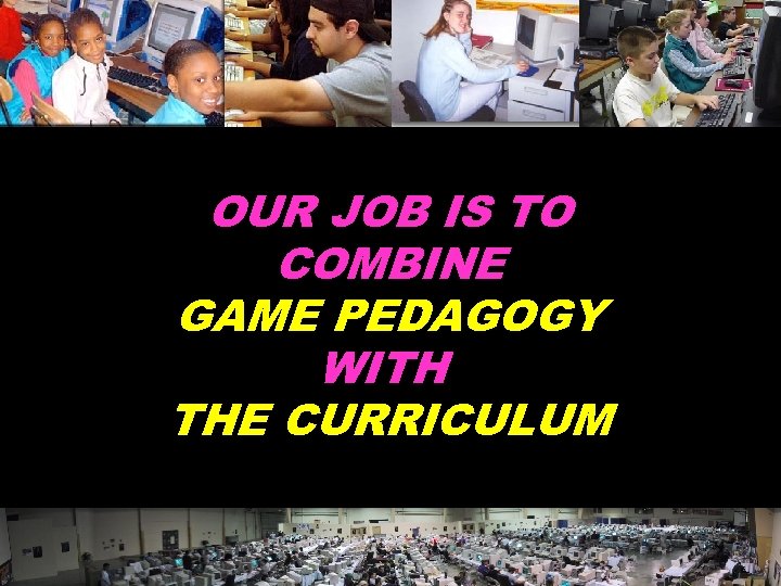 OUR JOB IS TO COMBINE GAME PEDAGOGY WITH THE CURRICULUM © 2004 Marc Prensky