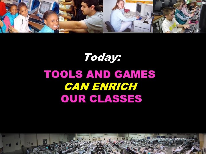 Today: TOOLS AND GAMES CAN ENRICH OUR CLASSES © 2004 Marc Prensky 
