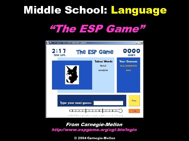 Middle School: Language “The ESP Game” From Carnegie-Mellon http: //www. espgame. org/cgi-bin/login © 2004