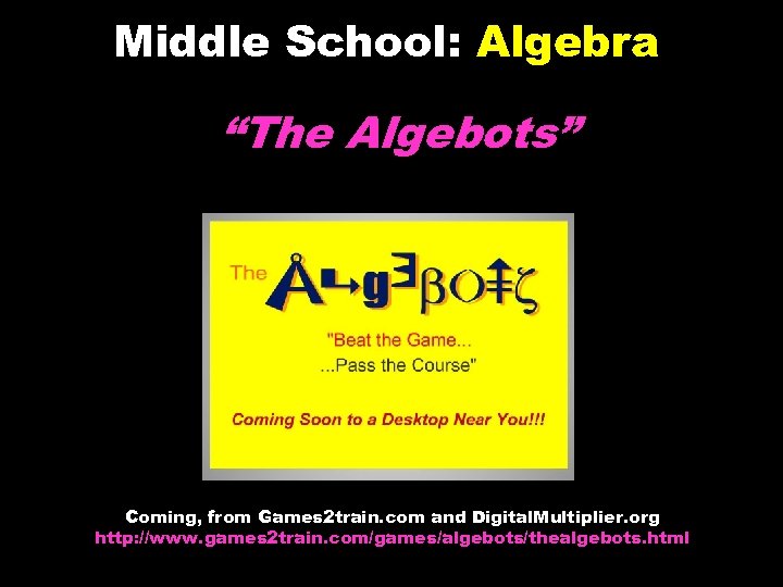 Middle School: Algebra “The Algebots” Coming, from Games 2 train. com and Digital. Multiplier.