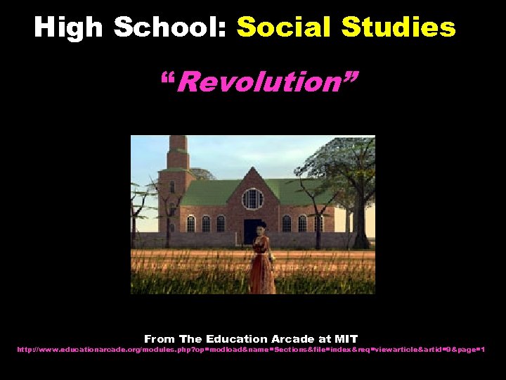 High School: Social Studies “Revolution” From The Education Arcade at MIT http: //www. educationarcade.
