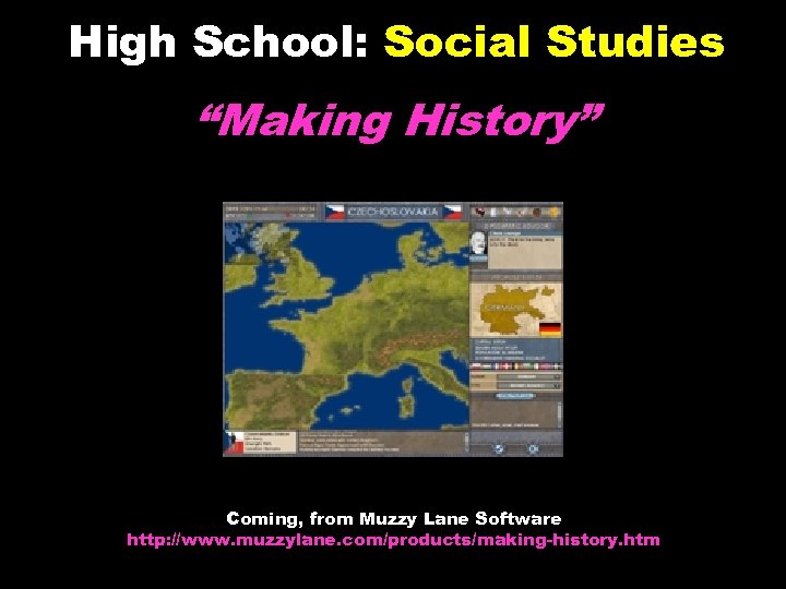 High School: Social Studies “Making History” Coming, from Muzzy Lane Software http: //www. muzzylane.