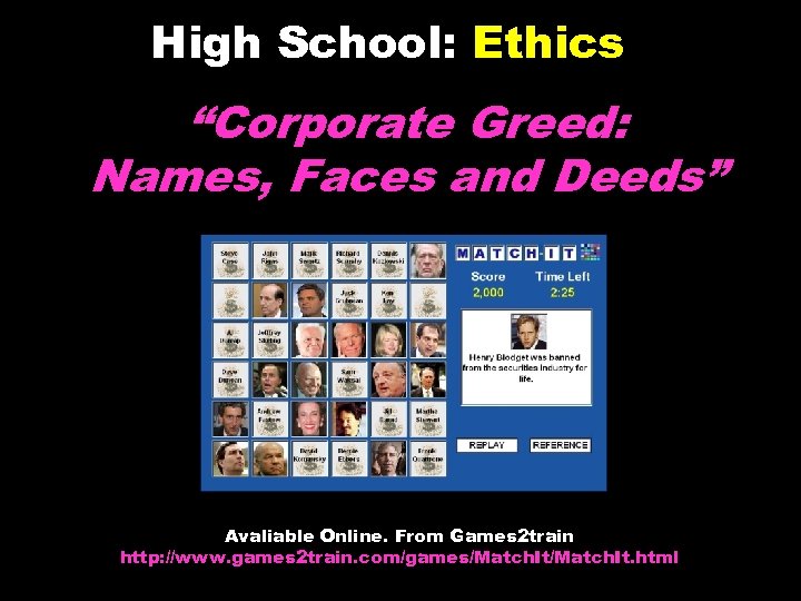 High School: Ethics “Corporate Greed: Names, Faces and Deeds” Avaliable Online. From Games 2