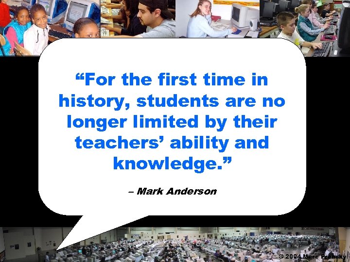 “For the first time in history, students are no longer limited by their teachers’