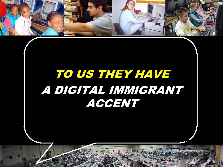 TO US THEY HAVE A DIGITAL IMMIGRANT ACCENT © 2004 Marc Prensky 