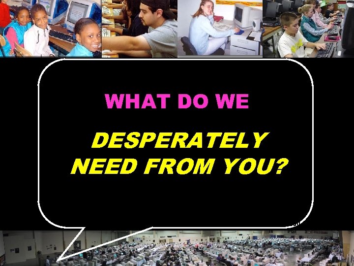 WHAT DO WE DESPERATELY NEED FROM YOU? © 2004 Marc Prensky 