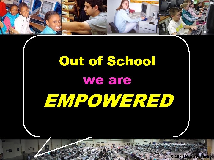 Out of School we are EMPOWERED © 2004 Marc Prensky 