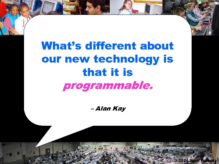 What’s different about our new technology is that it is programmable. – Alan Kay